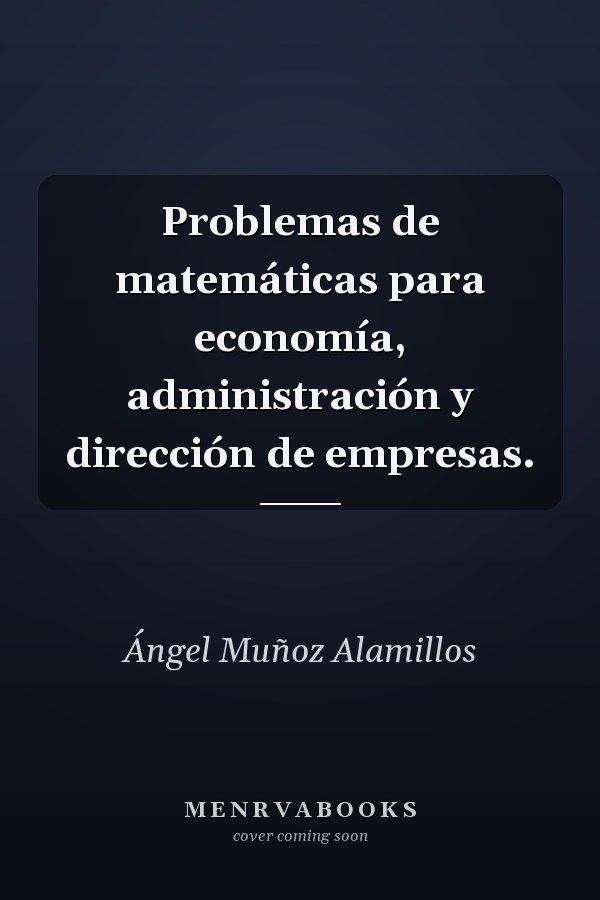 Problemas de matemáticas para economía, administración y dirección de empresas.