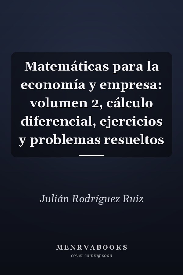 Matemáticas para la economía y empresa: volumen 2, cálculo diferencial, ejercicios y problemas resueltos