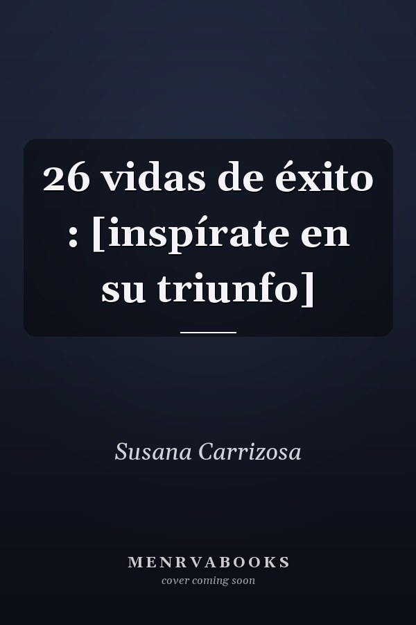 26 vidas de éxito : [inspírate en su triunfo]