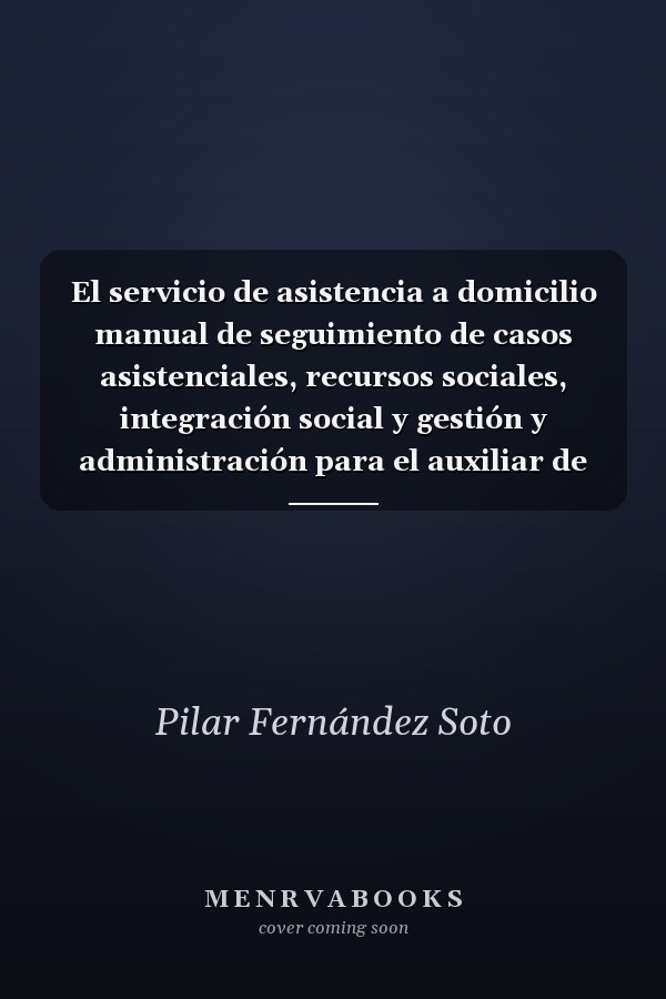 El servicio de asistencia a domicilio manual de seguimiento de casos asistenciales, recursos sociales, integración social y gestión y administración para el auxiliar de ayuda a domicilio