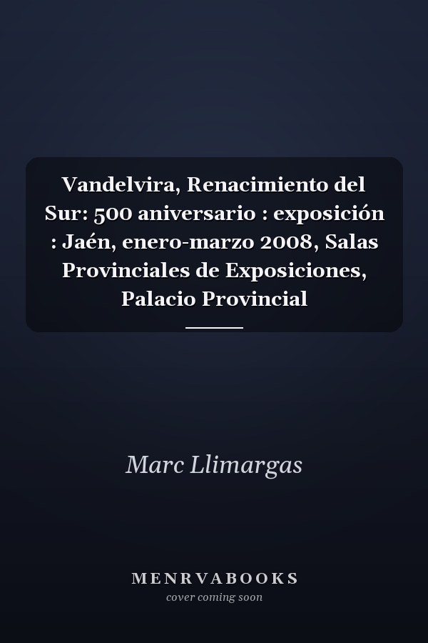 Vandelvira, Renacimiento del Sur: 500 aniversario : exposición : Jaén, enero-marzo 2008, Salas Provinciales de Exposiciones, Palacio Provincial
