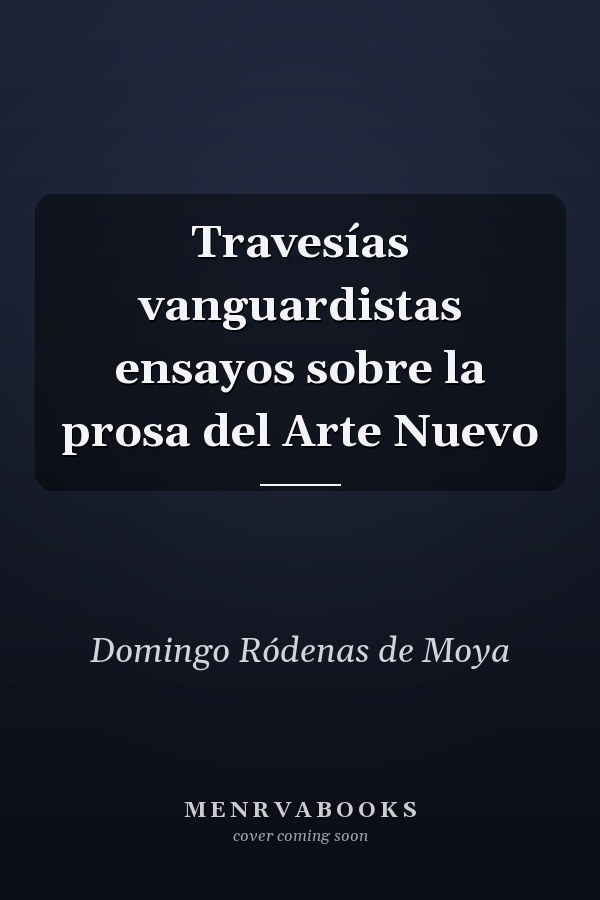 Travesías vanguardistas ensayos sobre la prosa del Arte Nuevo
