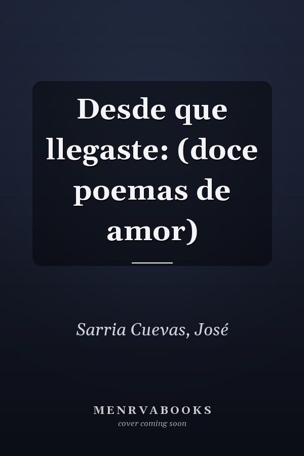 Desde que llegaste: (doce poemas de amor)