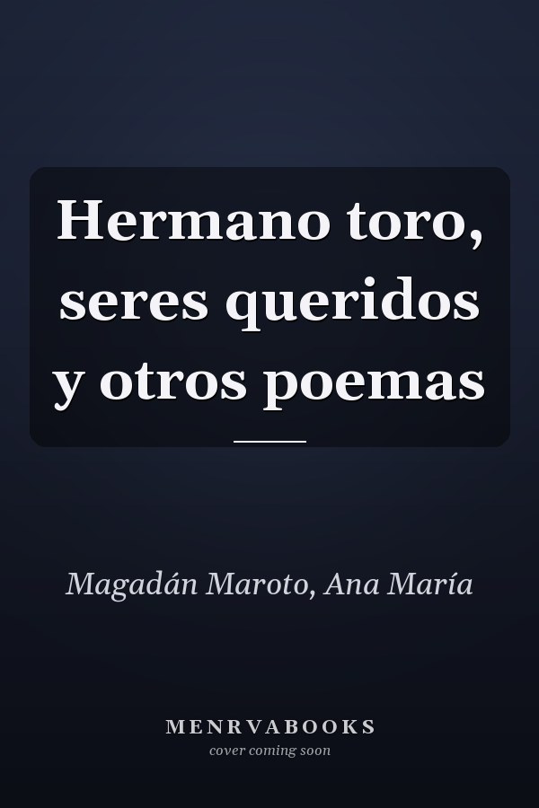 Hermano toro, seres queridos y otros poemas
