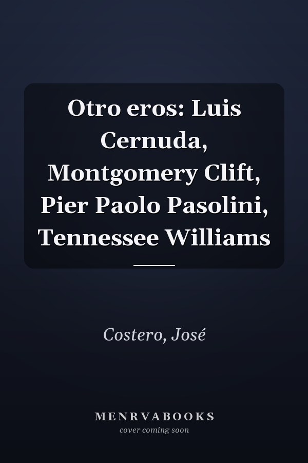 Otro eros: Luis Cernuda, Montgomery Clift, Pier Paolo Pasolini, Tennessee Williams