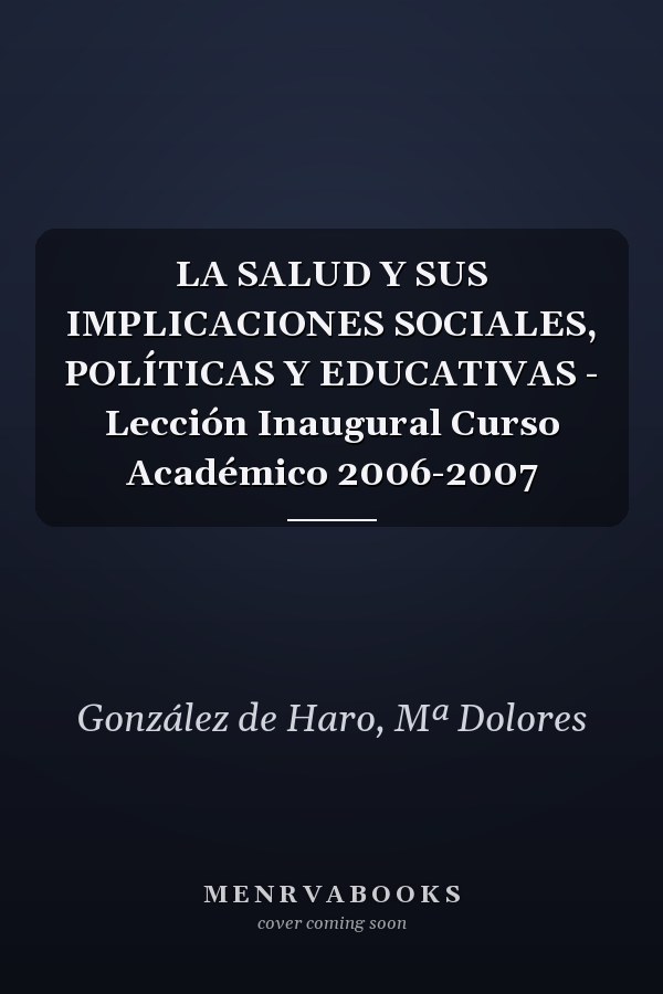 LA SALUD Y SUS IMPLICACIONES SOCIALES, POLÍTICAS Y EDUCATIVAS - Lección Inaugural Curso Académico 2006-2007