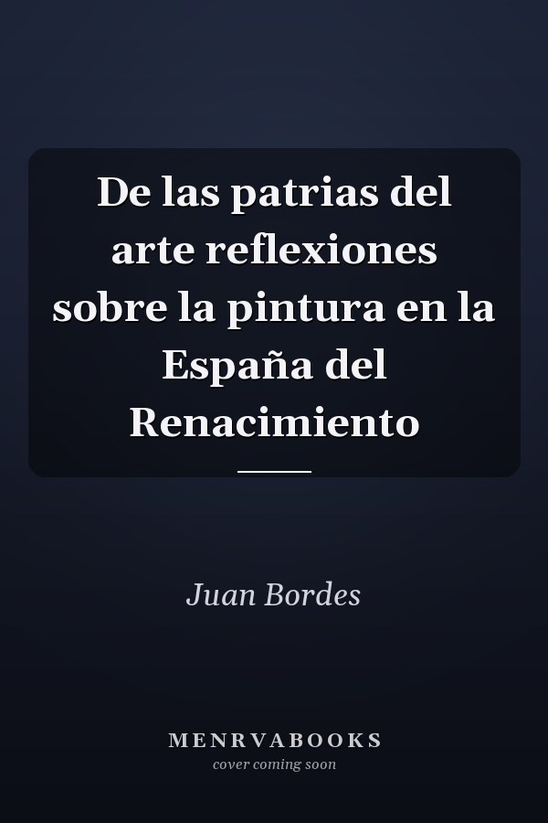 De las patrias del arte reflexiones sobre la pintura en la España del Renacimiento