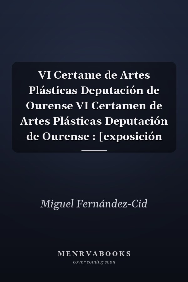 VI Certame de Artes Plásticas Deputación de Ourense VI Certamen de Artes Plásticas Deputación de Ourense : [exposición