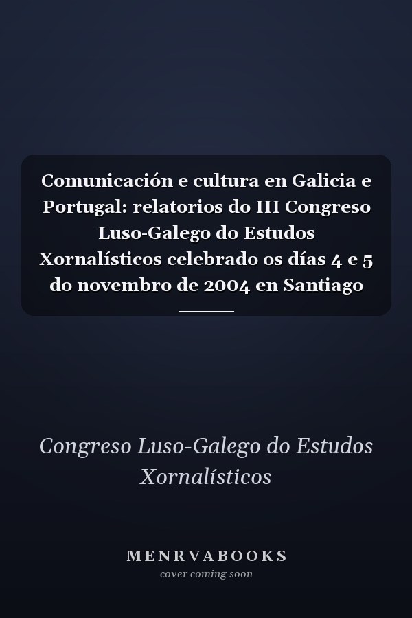 Comunicación e cultura en Galicia e Portugal: relatorios do III Congreso Luso-Galego do Estudos Xornalísticos celebrado os días 4 e 5 do novembro de 2004 en Santiago de Compostela