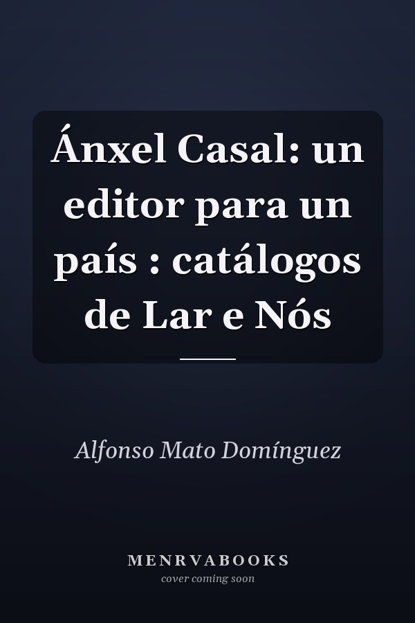 Ánxel Casal: un editor para un país : catálogos de Lar e Nós