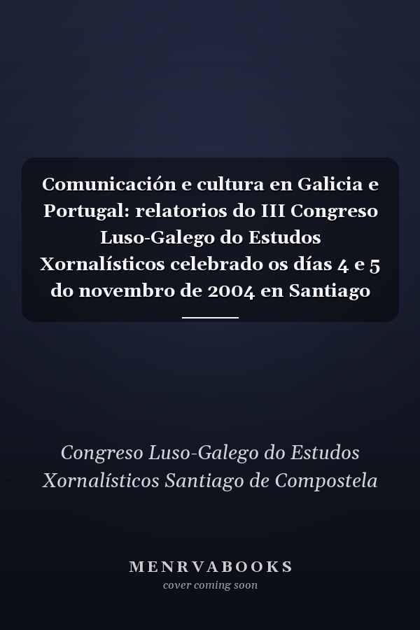 Comunicación e cultura en Galicia e Portugal: relatorios do III Congreso Luso-Galego do Estudos Xornalísticos celebrado os días 4 e 5 do novembro de 2004 en Santiago de Compostela