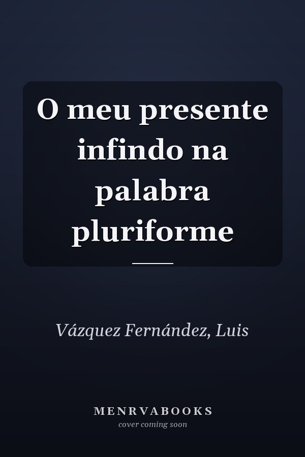 O meu presente infindo na palabra pluriforme