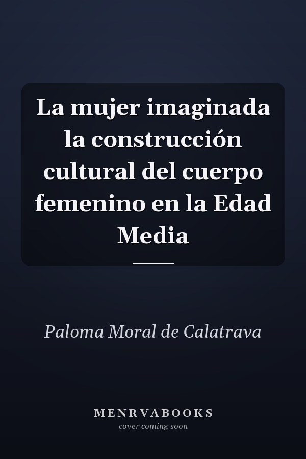 La mujer imaginada la construcción cultural del cuerpo femenino en la Edad Media