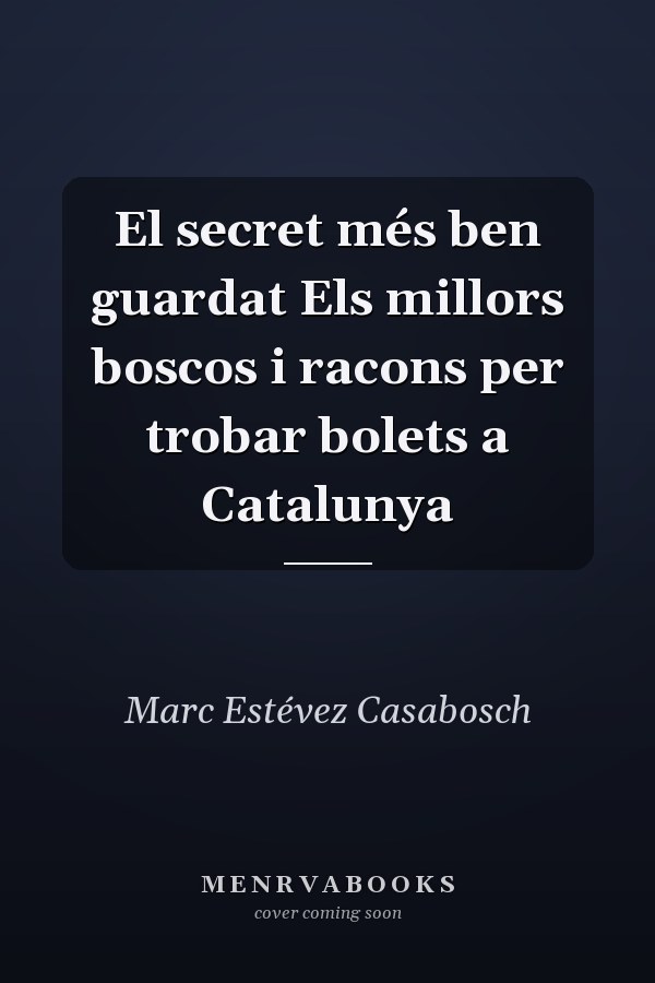 El secret més ben guardat Els millors boscos i racons per trobar bolets a Catalunya