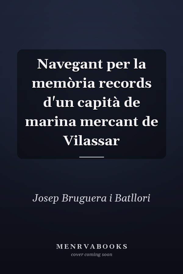 Navegant per la memòria records d'un capità de marina mercant de Vilassar