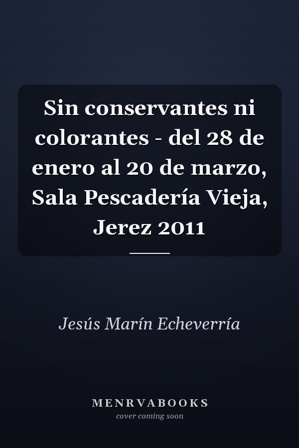 Sin conservantes ni colorantes - del 28 de enero al 20 de marzo, Sala Pescadería Vieja, Jerez 2011