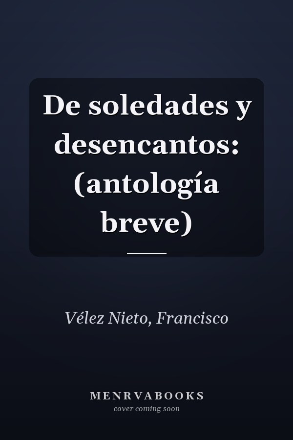 De soledades y desencantos: (antología breve)