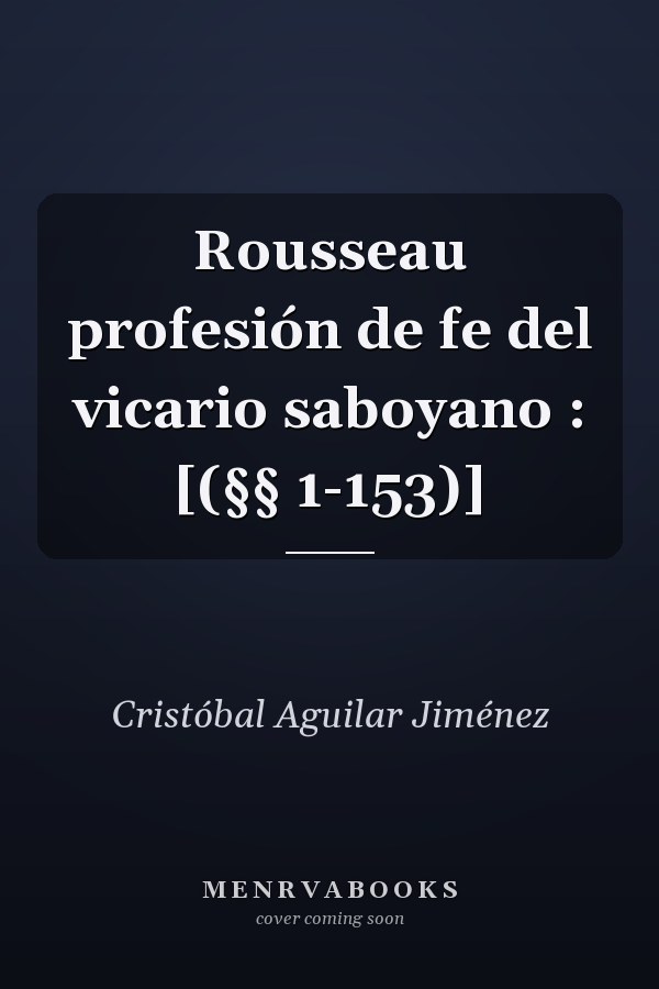 Rousseau profesión de fe del vicario saboyano : [(§§ 1-153)]