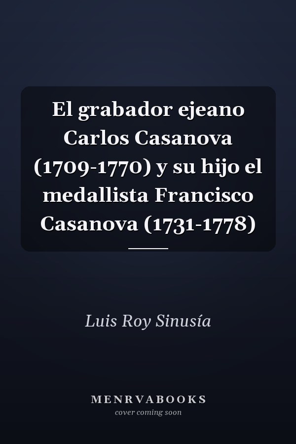 El grabador ejeano Carlos Casanova (1709-1770) y su hijo el medallista Francisco Casanova (1731-1778)