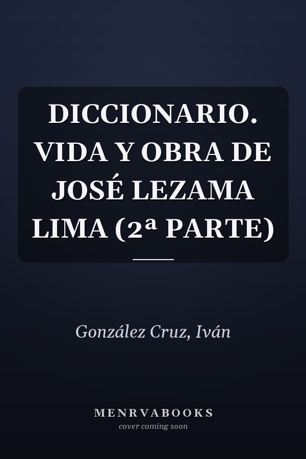 DICCIONARIO. VIDA Y OBRA DE JOSÉ LEZAMA LIMA (2ª PARTE)