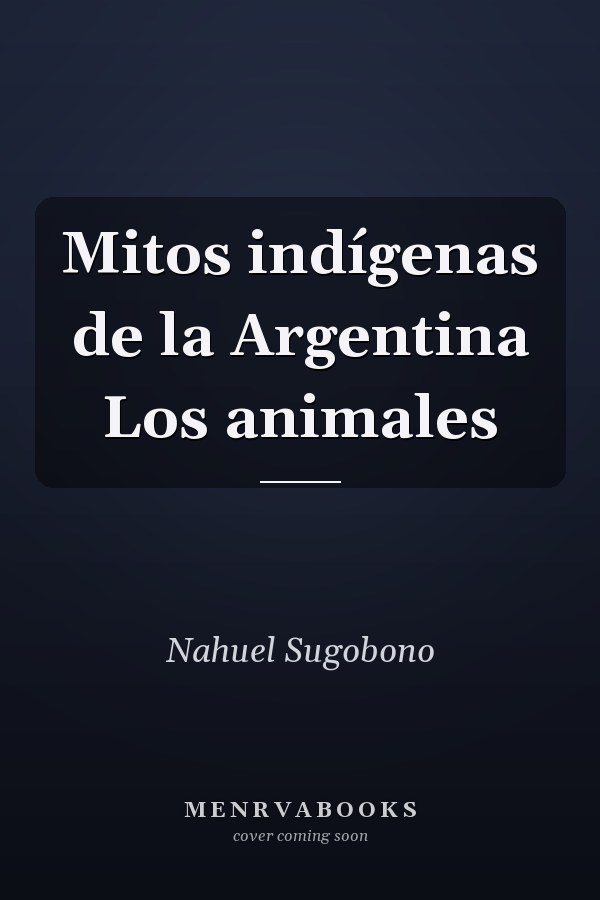 Mitos indígenas de la Argentina Los animales