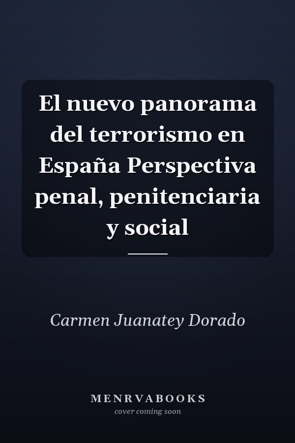 El nuevo panorama del terrorismo en España Perspectiva penal, penitenciaria y social
