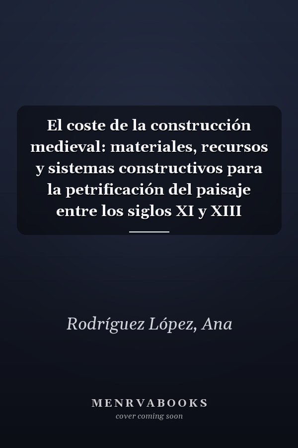 El coste de la construcción medieval: materiales, recursos y sistemas constructivos para la petrificación del paisaje entre los siglos XI y XIII