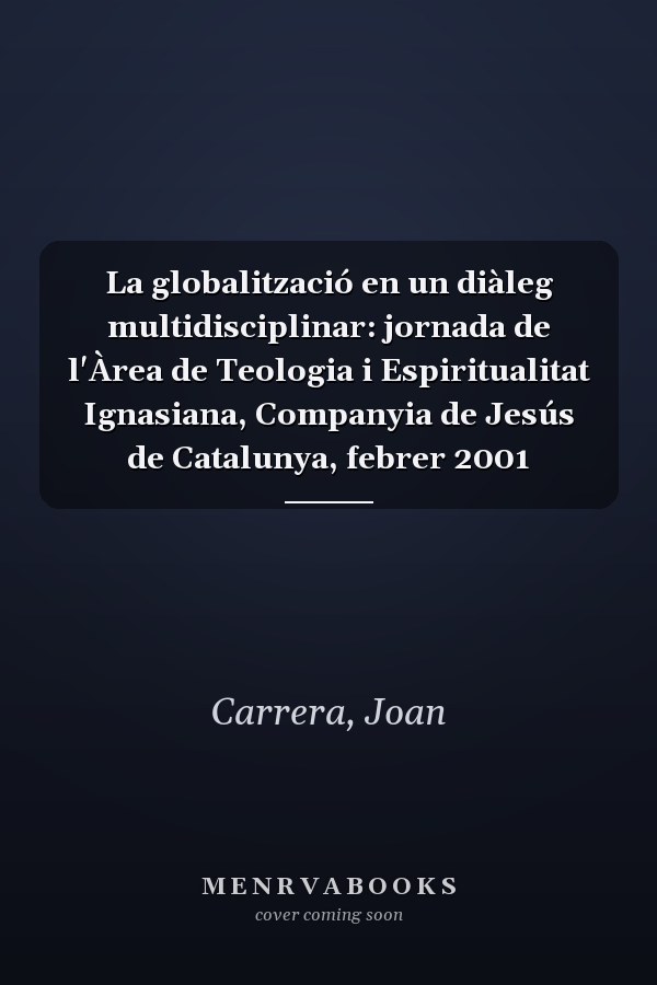 La globalització en un diàleg multidisciplinar: jornada de l'Àrea de Teologia i Espiritualitat Ignasiana, Companyia de Jesús de Catalunya, febrer 2001