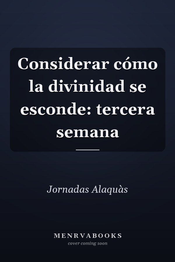 Considerar cómo la divinidad se esconde: tercera semana