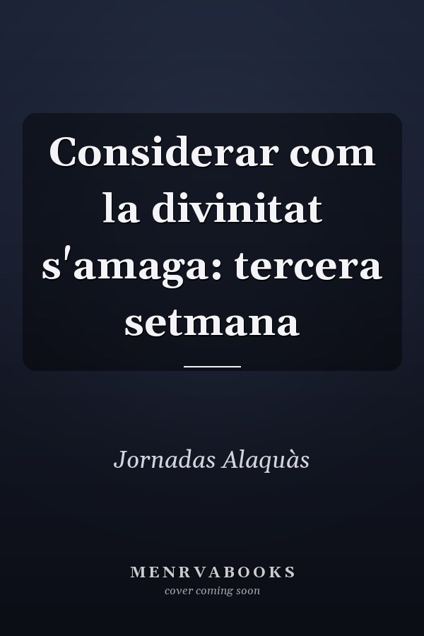 Considerar com la divinitat s'amaga: tercera setmana