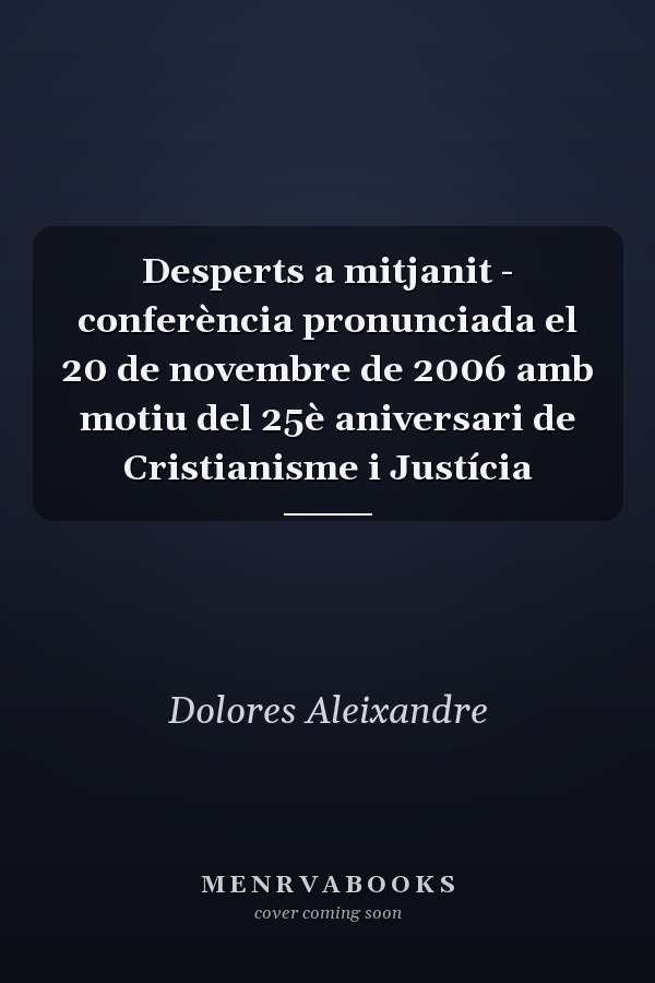 Desperts a mitjanit - conferència pronunciada el 20 de novembre de 2006 amb motiu del 25è aniversari de Cristianisme i Justícia
