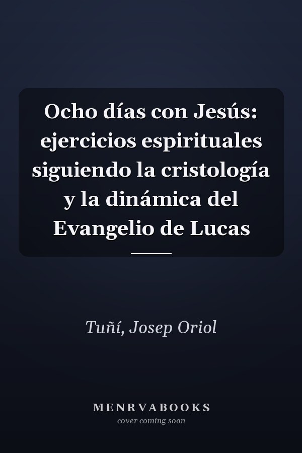 Ocho días con Jesús: ejercicios espirituales siguiendo la cristología y la dinámica del Evangelio de Lucas