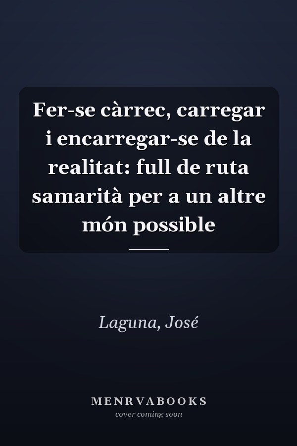 Fer-se càrrec, carregar i encarregar-se de la realitat: full de ruta samarità per a un altre món possible