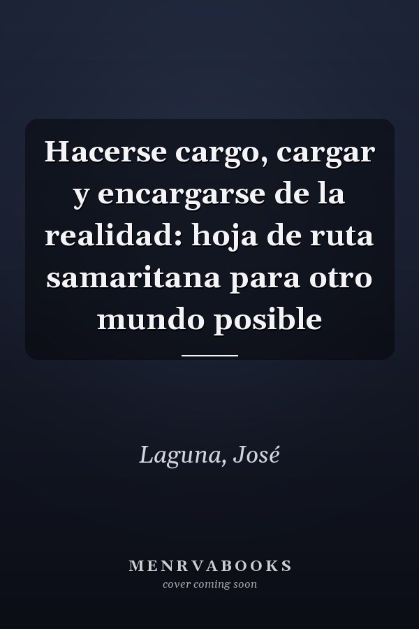 Hacerse cargo, cargar y encargarse de la realidad: hoja de ruta samaritana para otro mundo posible