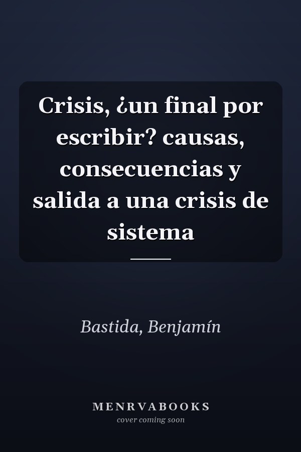 Crisis, ¿un final por escribir? causas, consecuencias y salida a una crisis de sistema