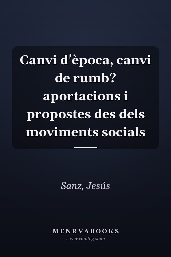 Canvi d'època, canvi de rumb? aportacions i propostes des dels moviments socials