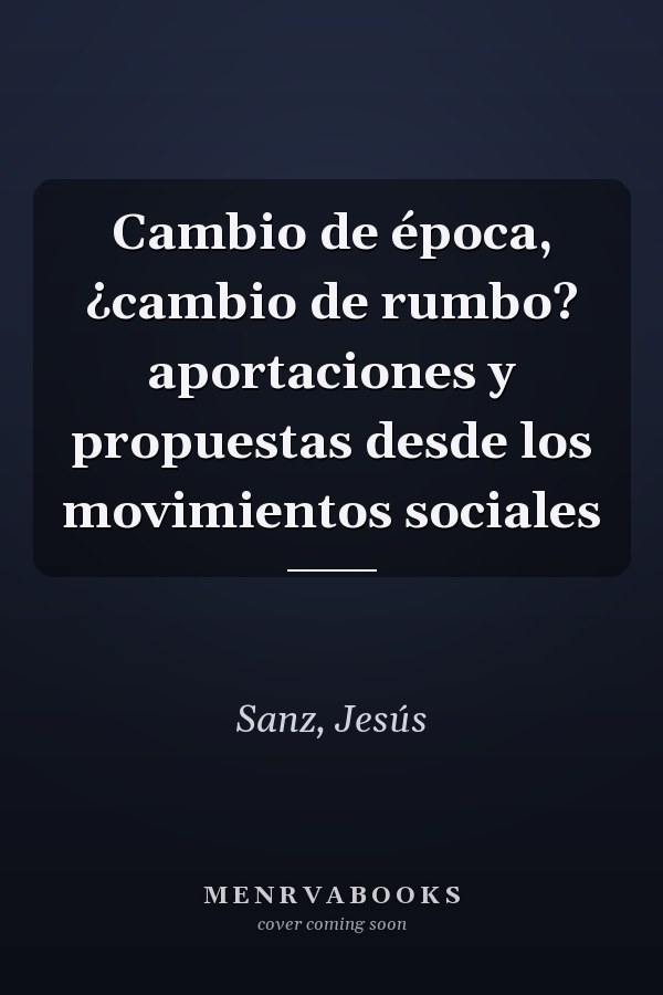 Cambio de época, ¿cambio de rumbo? aportaciones y propuestas desde los movimientos sociales