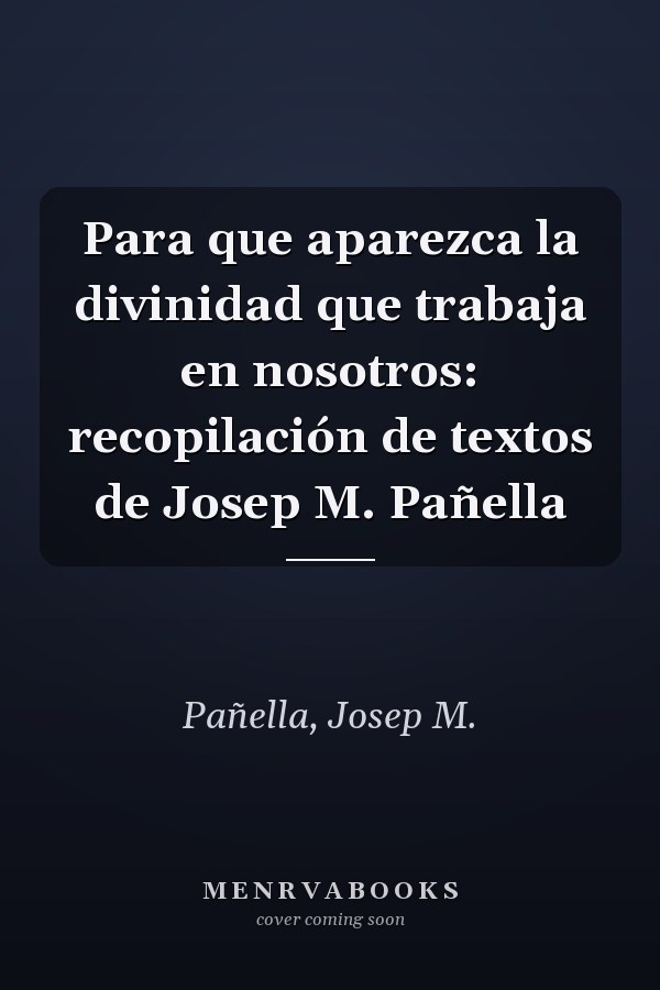 Para que aparezca la divinidad que trabaja en nosotros: recopilación de textos de Josep M. Pañella