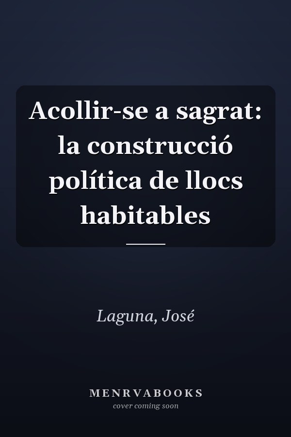 Acollir-se a sagrat: la construcció política de llocs habitables