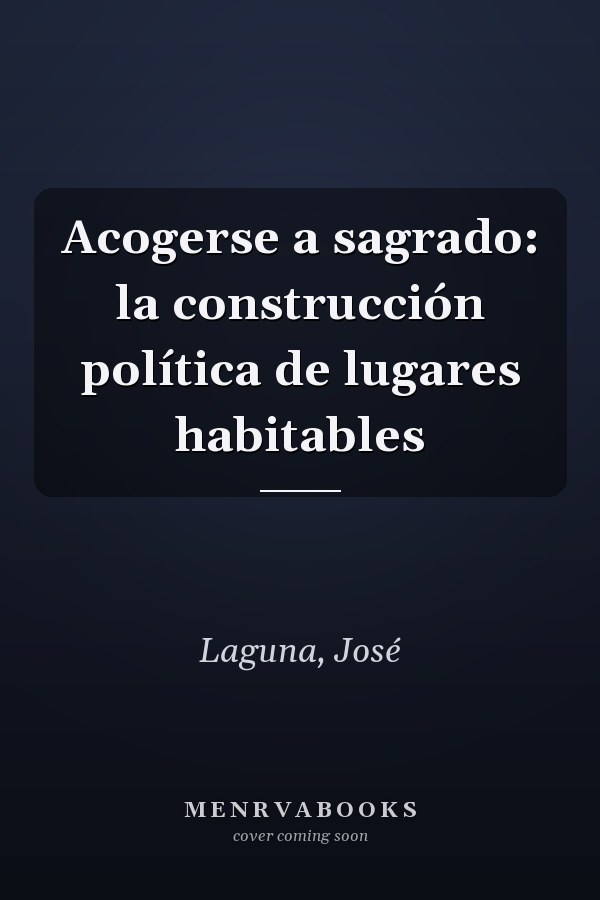 Acogerse a sagrado: la construcción política de lugares habitables
