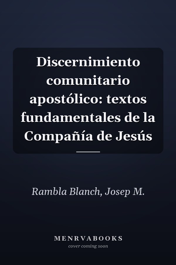 Discernimiento comunitario apostólico: textos fundamentales de la Compañía de Jesús
