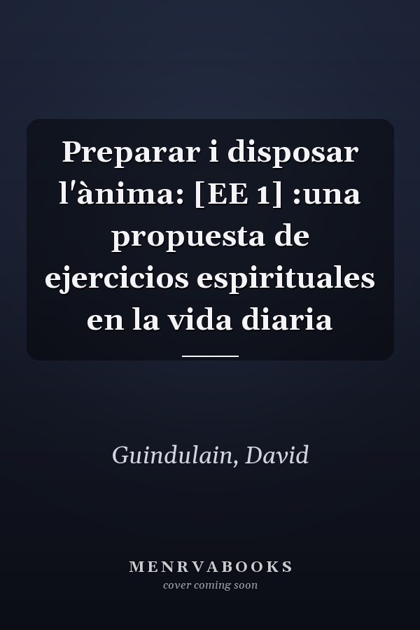 Preparar i disposar l'ànima: [EE 1] :una propuesta de ejercicios espirituales en la vida diaria