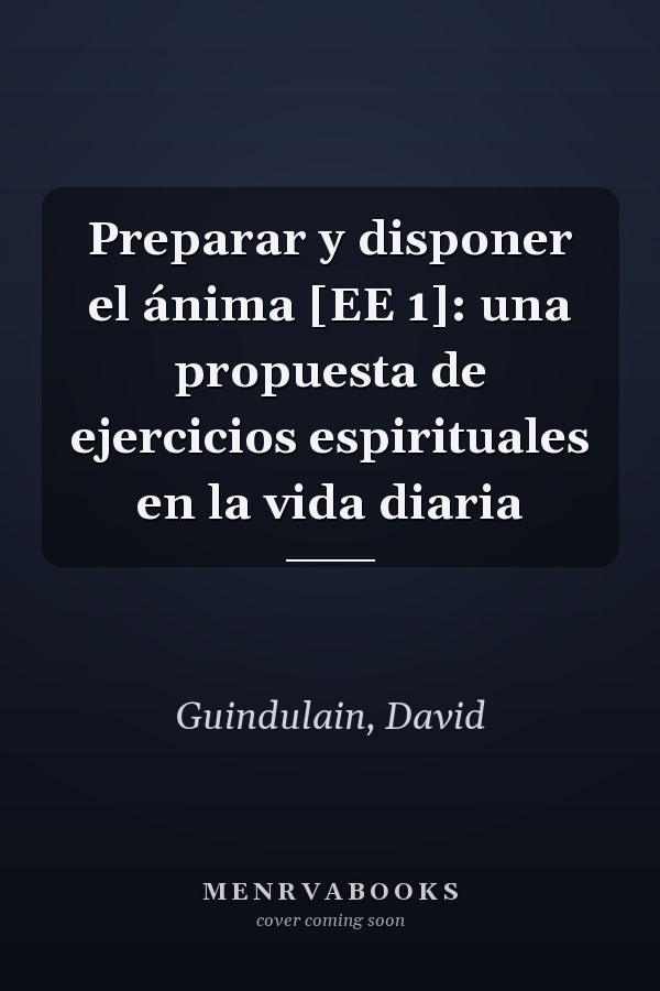 Preparar y disponer el ánima [EE 1]: una propuesta de ejercicios espirituales en la vida diaria