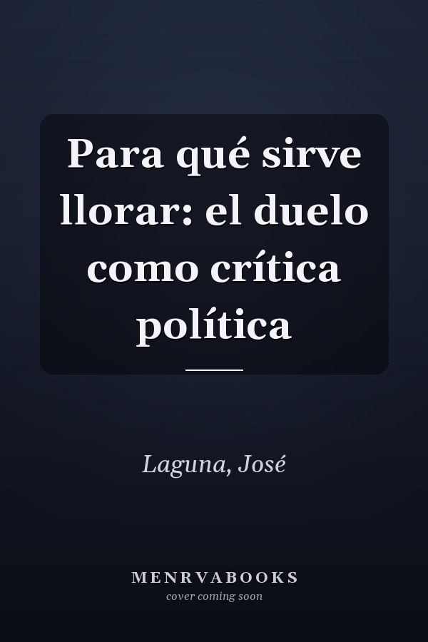 Para qué sirve llorar: el duelo como crítica política