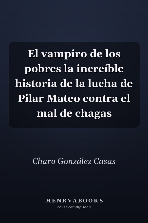 El vampiro de los pobres la increíble historia de la lucha de Pilar Mateo contra el mal de chagas