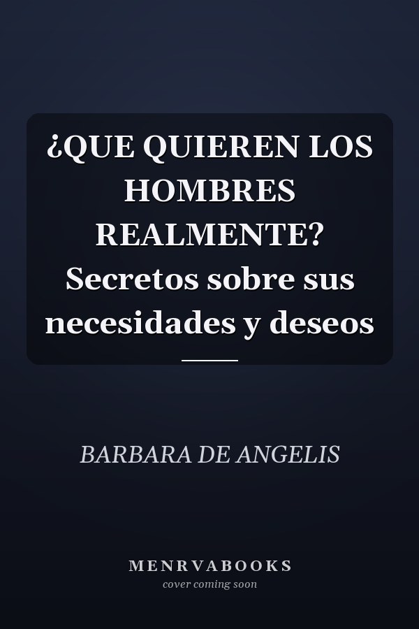 ¿QUE QUIEREN LOS HOMBRES REALMENTE? Secretos sobre sus necesidades y deseos