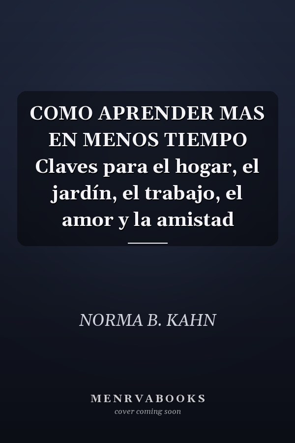 COMO APRENDER MAS EN MENOS TIEMPO Claves para el hogar, el jardín, el trabajo, el amor y la amistad