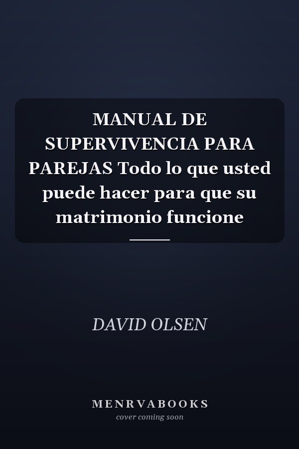 MANUAL DE SUPERVIVENCIA PARA PAREJAS Todo lo que usted puede hacer para que su matrimonio funcione