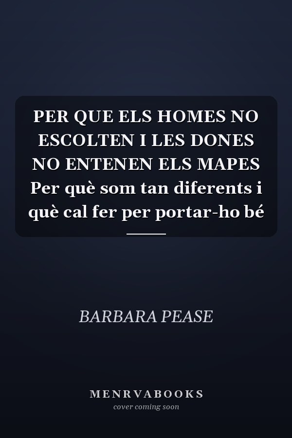 PER QUE ELS HOMES NO ESCOLTEN I LES DONES NO ENTENEN ELS MAPES Per què som tan diferents i què cal fer per portar-ho bé