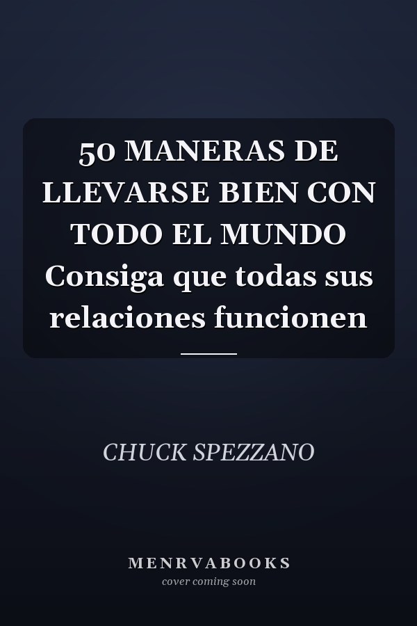 50 MANERAS DE LLEVARSE BIEN CON TODO EL MUNDO Consiga que todas sus relaciones funcionen